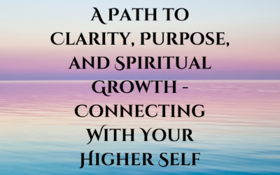 A Path to Clarity, Purpose, and Spiritual Growth – Connecting With Your Higher Self