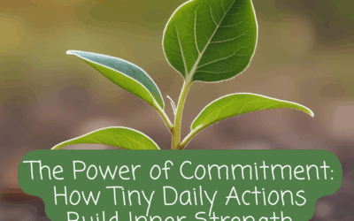 The Power of Commitment: How Tiny Daily Actions Build Inner Strength